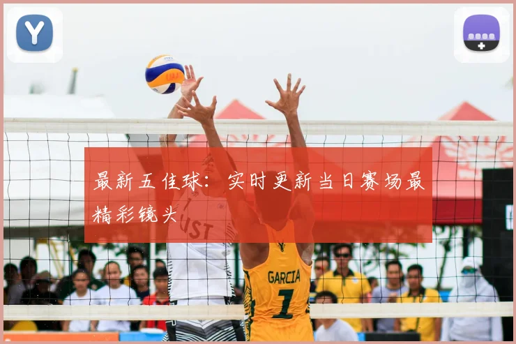 最新五佳球：实时更新当日赛场最精彩镜头