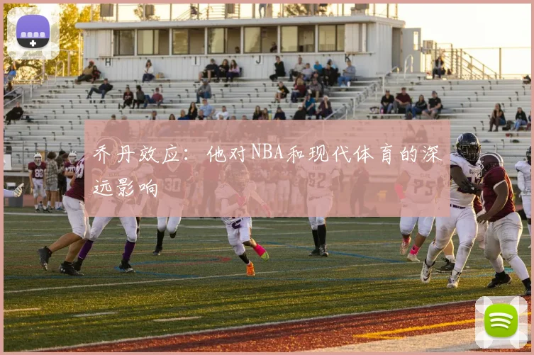 乔丹效应：他对NBA和现代体育的深远影响