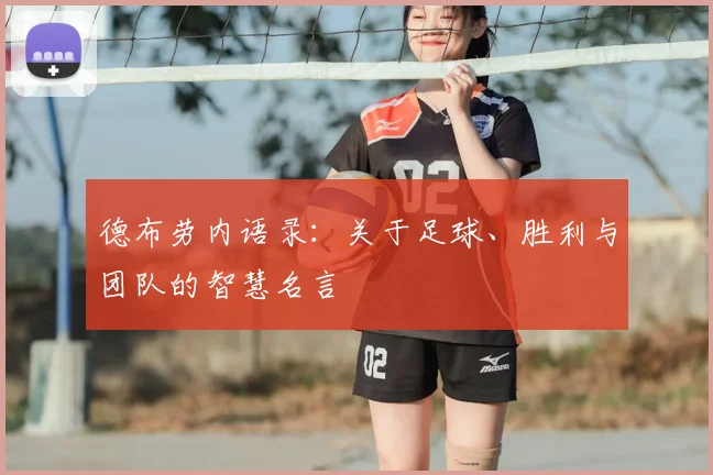 德布劳内语录：关于足球、胜利与团队的智慧名言