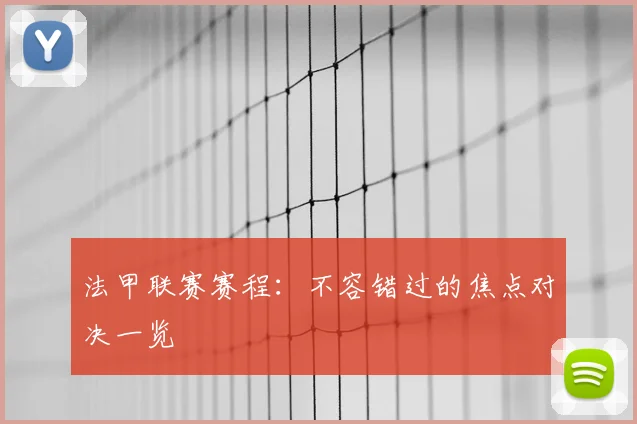 法甲联赛赛程:不容错过的焦点对决一览