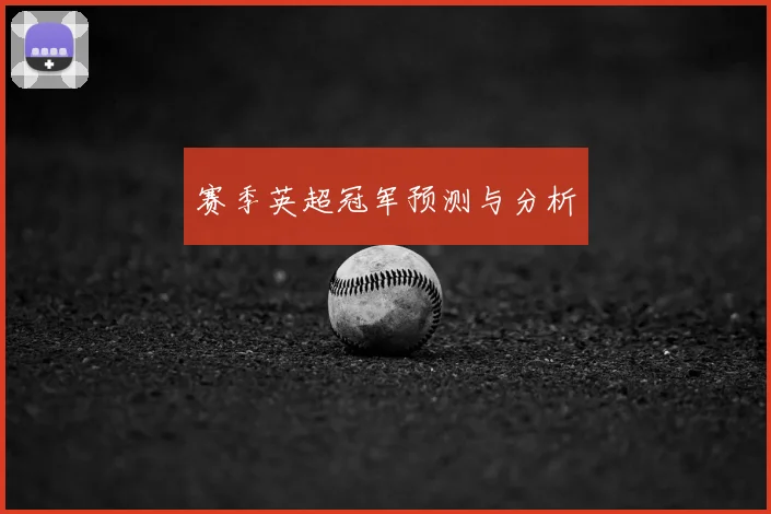 赛季英超冠军预测与分析