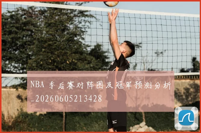 NBA 季后赛对阵图及冠军预测分析_20260605213428