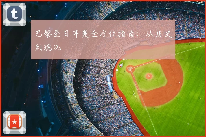 巴黎圣日耳曼全方位指南：从历史到现况