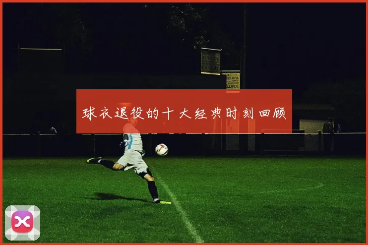 球衣退役的十大经典时刻回顾